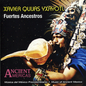 Fuertes Ancestros - Music of Ancient Mexico - Xavier Quijas Yxayotl