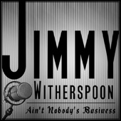 Jimmy Witherspoon - Ain't Nobody's Business