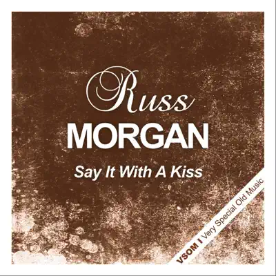 Say It With a Kiss - Russ Morgan Say It With a Kiss - Russ Morgan