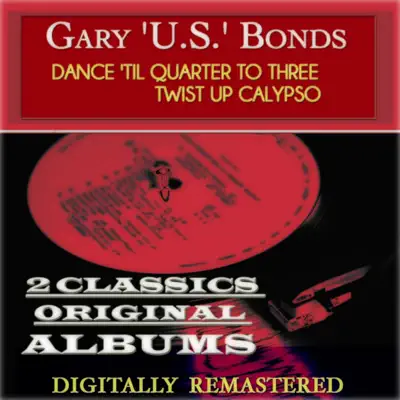 Dance 'Til Quarter to Three Twist Up Calypso (2 Classics Original Albums - Digitally Remastered) - Gary 'U.S.' Bonds Dance 'Til Quarter to Three Twist Up Calypso (2 Classics Original Albums - Digitally Remastered) - Gary 'U.S.' Bonds