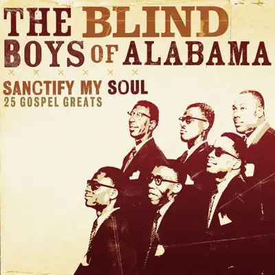 Sanctify My Soul - 25 Gospel Greats - The Blind Boys of Alabama