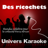 Des ricochets (Rendu célèbre par le collectif Paris-Africa) [Karaoke Version] - Univers Karaoké