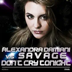 Don't Cry Tonight - Single by Alexandra Damiani & Savage album reviews, ratings, credits