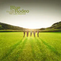 The Things We Left Behind (Deluxe Version) - Blue Rodeo