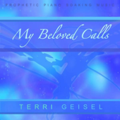 Terri Geisel - My Beloved Calls - Prophetic Piano Soaking Music