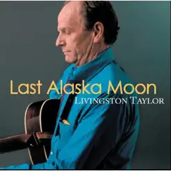 Last Alaska Moon - Livingston Taylor Last Alaska Moon - Livingston Taylor