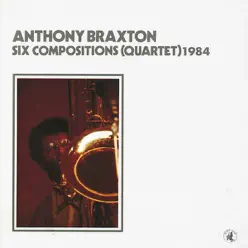 Six Compositions (quartet) 1984 - Anthony Braxton Six Compositions (quartet) 1984 - Anthony Braxton