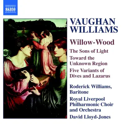 Vaughan Williams: Willow-Wood - The Sons of Light - Toward the Unknown Region - Five Variants of Dives and Lazarus - Royal Liverpool Philharmonic Orchestra Vaughan Williams: Willow-Wood - The Sons of Light - Toward the Unknown Region - Five Variants of Dives and Lazarus - Royal Liverpool Philharmonic Orchestra