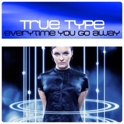 True Type - Everytime You Go Away