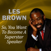 So, You Want to Become a Superstar Speaker? - Les Brown