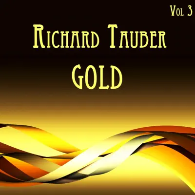 Richard Tauber Gold Vol. III - Richard Tauber Richard Tauber Gold Vol. III - Richard Tauber
