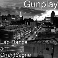 Lap Dance and Champagne - Gunplay Lap Dance and Champagne - Gunplay