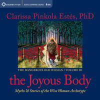 Clarissa Pinkola Estés, PhD - Joyous Body: Myths and Stories of the Wise Woman Archetype artwork