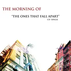 The Ones That Fall Apart - Single - The Morning Of The Ones That Fall Apart - Single - The Morning Of