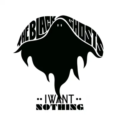 I Want Nothing - The Black Ghosts