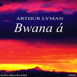 Bwana Á - Arthur Lyman Bwana Á - Arthur Lyman
