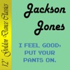 Jackson Jones - I Feel Good, Put Your Pants On