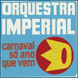 Carnaval Só Ano Que Vem - Orquestra Imperial