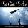 TOO CLOSE TO SEE - Repeatedly