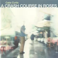 A Crash Course In Roses - Catie Curtis