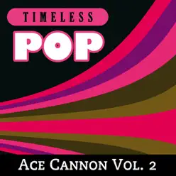 Timeless Pop - Ace Cannon, Vol. 2 - Ace Cannon Timeless Pop - Ace Cannon, Vol. 2 - Ace Cannon