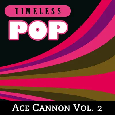 Timeless Pop - Ace Cannon, Vol. 2 - Ace Cannon Timeless Pop - Ace Cannon, Vol. 2 - Ace Cannon
