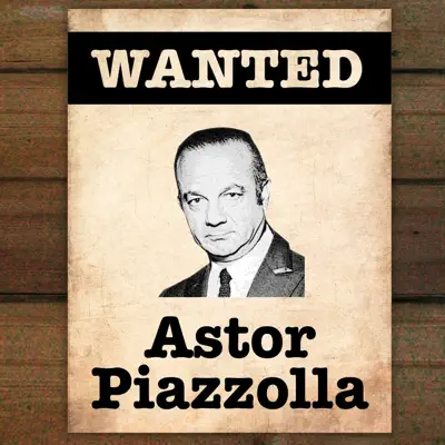 Wanted: Astor Piazzolla - Ástor Piazzolla Wanted: Astor Piazzolla - Ástor Piazzolla