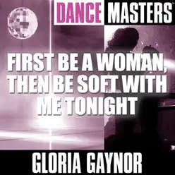 Dance Masters: First Be a Woman / Then Be Soft With Me Tonight - Gloria Gaynor
