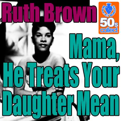 (Mama) He Treats Your Daughter Mean (Digitally Remastered) - Single - Ruth Brown