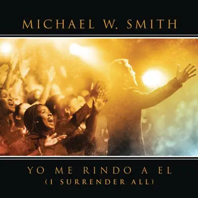 Yo Me Rindo a El (I Surrender All) [feat. Coalo Zamorano] {Live} - Single - Michael W. Smith