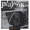 Playing On Bridges