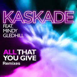 All That You Give (feat. Mindy Gledhill) [Remixes] - Single - Kaskade