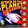 The Planet Smashers - Attack of the Planet Smashers