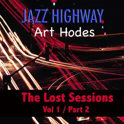 Jazz Highway: Art Hodes The Lost Sessions, Vol. 1 - Part 2 - Art Hodes Jazz Highway: Art Hodes The Lost Sessions, Vol. 1 - Part 2 - Art Hodes