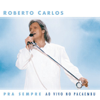 Pra Sempre (Ao Vivo no Pacaembu) - Roberto Carlos