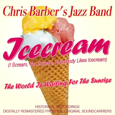 Icecream (I Scream, You Scream, Everybody Likes Icecream) - Single - Chris Barber's Jazz Band Icecream (I Scream, You Scream, Everybody Likes Icecream) - Single - Chris Barber's Jazz Band
