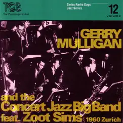 Gerry Mulligan and the Concert Jazz Big Band Feat. Zoot Sims, Zürich 1960 / Swiss Radio Days, Jazz Series Vol.12 by Gerry Mulligan, The Concert Jazz Big Band & Zoot Sims album reviews, ratings, credits