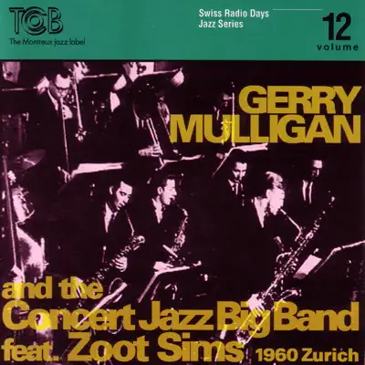 Gerry Mulligan and the Concert Jazz Big Band Feat. Zoot Sims, Zürich 1960 / Swiss Radio Days, Jazz Series Vol.12 - Gerry Mulligan Gerry Mulligan and the Concert Jazz Big Band Feat. Zoot Sims, Zürich 1960 / Swiss Radio Days, Jazz Series Vol.12 - Gerry Mulligan