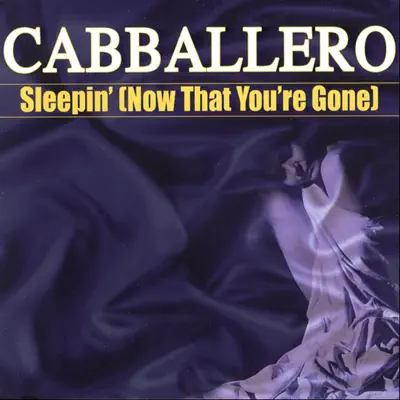 Sleepin' (Now That You're Gone) - Cabballero