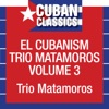 Cuban Classics: El Cubanism Trio Matamoros, Vol. 3