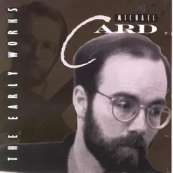 The Early Works - Michael Card