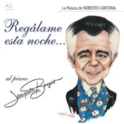Regalame Esta Noche...: La Musica de Roberto Cantoral by Joaquin Borges album reviews, ratings, credits