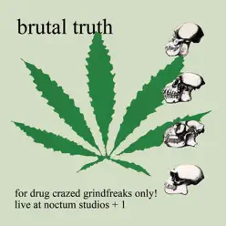 For Drug Crazed Grindfreaks Only! - Brutal Truth