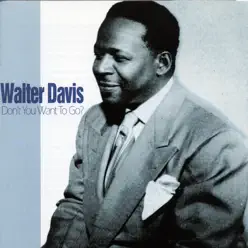 Don't You Want to Go? - Walter Davis