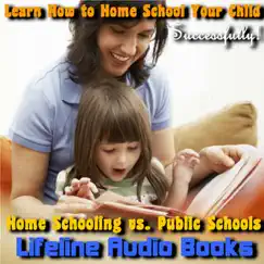 Home Schooling Vs. Public Schools - Learn How to Home School Your Child Successfully! by Lifeline Audio Books album reviews, ratings, credits