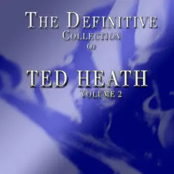 The Definitive Ted Heath Collection Volume 2 - Ted Heath The Definitive Ted Heath Collection Volume 2 - Ted Heath
