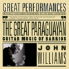 Great Performances - The Great Paraguayan: Solo Guitar Works by Barrios - John Williams