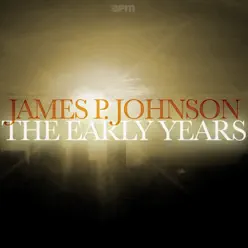 The Early Years - James P. Johnson The Early Years - James P. Johnson