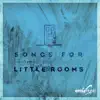 Songs for Little Rooms album lyrics, reviews, download