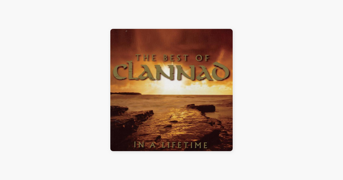 In A Lifetime The Best Of Clannad By Clannad On Apple Music